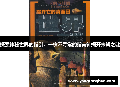 探索神秘世界的指引：一枚不寻常的指南针揭开未知之谜